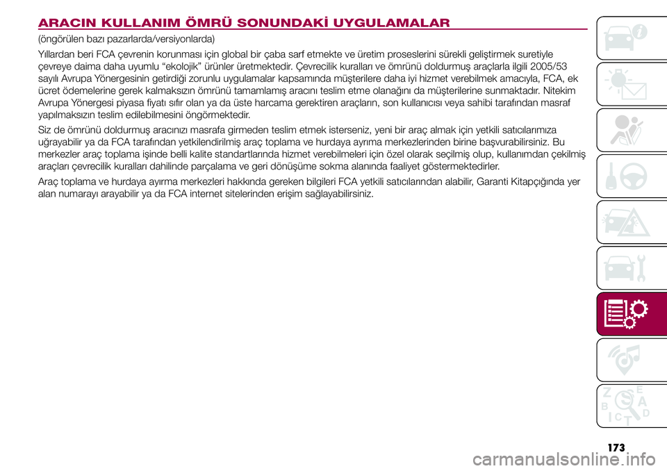 FIAT TIPO 4DOORS 2019 Kullanıcı el kitabı (in Turkish) 173
ARACIN KULLANIM ÖMRÜ SONUNDAKİ UYGULAMALAR
(öngörülen bazı pazarlarda/versiyonlarda)
Yıllardan beri FCA çevrenin korunması için global bir çaba sarf etmekte ve üretim proseslerini sü FIAT TIPO 4DOORS 2019 Kullanıcı el kitabı (in Turkish) 173
ARACIN KULLANIM ÖMRÜ SONUNDAKİ UYGULAMALAR
(öngörülen bazı pazarlarda/versiyonlarda)
Yıllardan beri FCA çevrenin korunması için global bir çaba sarf etmekte ve üretim proseslerini sü
