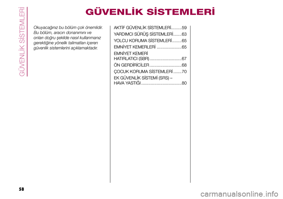 FIAT TIPO 4DOORS 2019 Kullanıcı el kitabı (in Turkish) GÜVENLİK SİSTEMLERİ
58
Okuyacağınız bu bölüm çok önemlidir.
Bu bölüm, aracın donanımını ve
onları doğru şekilde nasıl kullanmanız
gerektiğine yönelik talimatları içeren
g FIAT TIPO 4DOORS 2019 Kullanıcı el kitabı (in Turkish) GÜVENLİK SİSTEMLERİ
58
Okuyacağınız bu bölüm çok önemlidir.
Bu bölüm, aracın donanımını ve
onları doğru şekilde nasıl kullanmanız
gerektiğine yönelik talimatları içeren
g