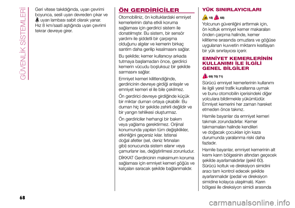 FIAT TIPO 4DOORS 2020 Kullanıcı el kitabı (in Turkish) GÜVENLİK SİSTEMLERİ
68
YÜK SINIRLAYICILARI
18) 68)
Yolcunun güvenliğini arttırmak için,
ön koltuk emniyet kemer makaraları
önden çarpma halinde, kemer
kilitleme sırasında omuzlara FIAT TIPO 4DOORS 2020 Kullanıcı el kitabı (in Turkish) GÜVENLİK SİSTEMLERİ
68
YÜK SINIRLAYICILARI
18) 68)
Yolcunun güvenliğini arttırmak için,
ön koltuk emniyet kemer makaraları
önden çarpma halinde, kemer
kilitleme sırasında omuzlara
