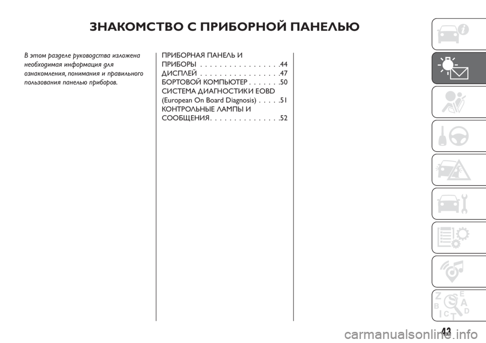 FIAT TIPO 4DOORS 2018 Руководство по эксплуатации и техобслуживанию (in Russian) ЗНАКОМСТВО С ПРИБОРНОЙ ПАНЕЛЬЮ
В этом разделе руководства изложена
необходимая информация для
ознакомления FIAT TIPO 4DOORS 2018 Руководство по эксплуатации и техобслуживанию (in Russian) ЗНАКОМСТВО С ПРИБОРНОЙ ПАНЕЛЬЮ
В этом разделе руководства изложена
необходимая информация для
ознакомления