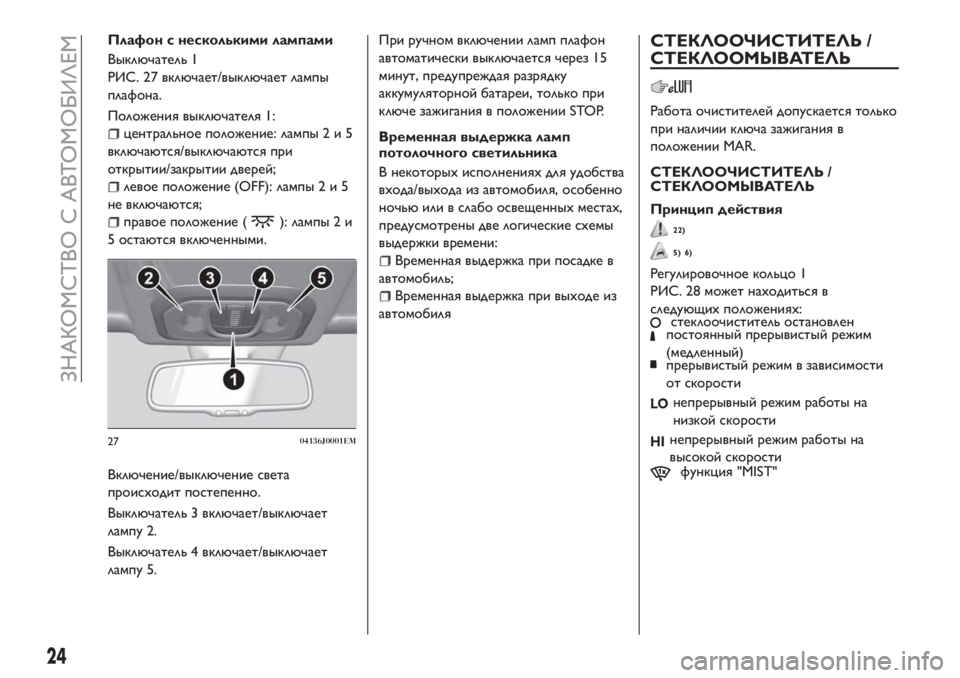 FIAT TIPO 4DOORS 2020  Руководство по эксплуатации и техобслуживанию (in Russian) Плафон с несколькими лампами
Выключатель 1
РИС. 27 включает/выключает лампы
плафона.
Положения выключателя 1:
ц