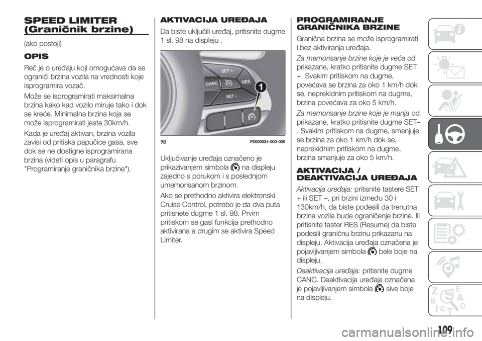 FIAT TIPO 4DOORS 2018 Knjižica za upotrebu i održavanje (in Serbian) SPEED LIMITER
(Graničnik brzine)
(ako postoji)
OPIS
Reč je o uređaju koji omogućava da se
ograniči brzina vozila na vrednosti koje
isprogramira vozač.
Može se isprogramirati maksimalna
brzina k FIAT TIPO 4DOORS 2018 Knjižica za upotrebu i održavanje (in Serbian) SPEED LIMITER
(Graničnik brzine)
(ako postoji)
OPIS
Reč je o uređaju koji omogućava da se
ograniči brzina vozila na vrednosti koje
isprogramira vozač.
Može se isprogramirati maksimalna
brzina k