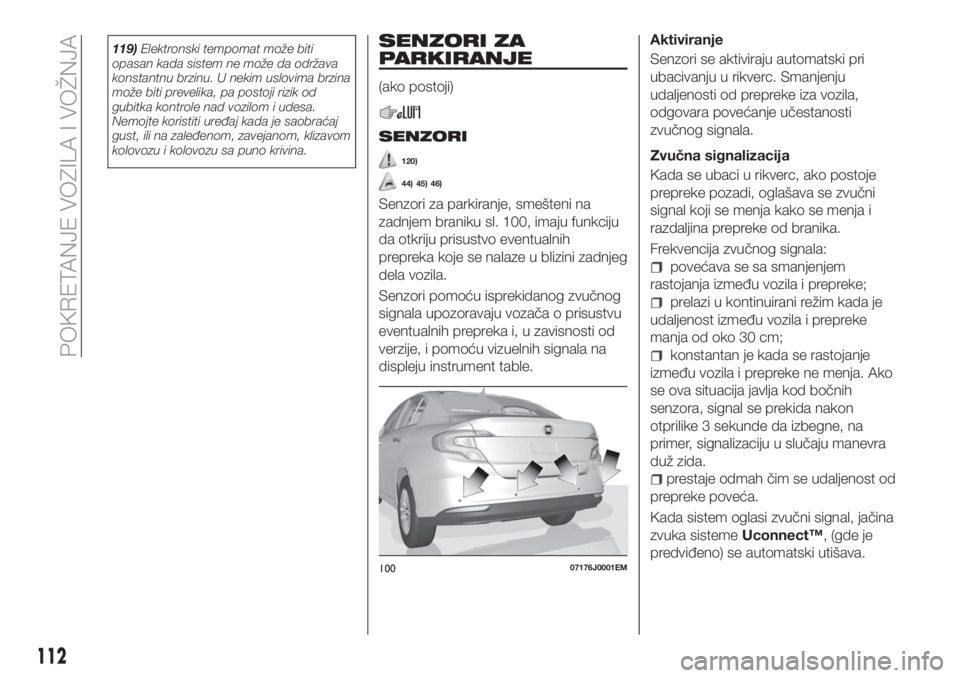 FIAT TIPO 4DOORS 2018 Knjižica za upotrebu i održavanje (in Serbian) 119)Elektronski tempomat može biti
opasan kada sistem ne može da održava
konstantnu brzinu. U nekim uslovima brzina
može biti prevelika, pa postoji rizik od
gubitka kontrole nad vozilom i udesa.
N FIAT TIPO 4DOORS 2018 Knjižica za upotrebu i održavanje (in Serbian) 119)Elektronski tempomat može biti
opasan kada sistem ne može da održava
konstantnu brzinu. U nekim uslovima brzina
može biti prevelika, pa postoji rizik od
gubitka kontrole nad vozilom i udesa.
N