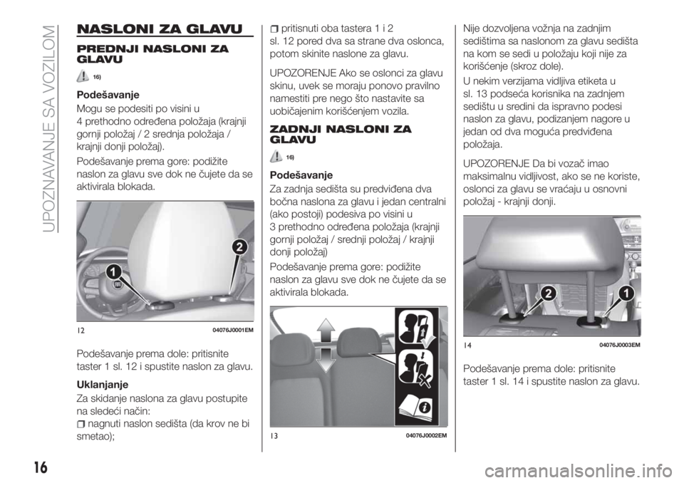 FIAT TIPO 4DOORS 2018  Knjižica za upotrebu i održavanje (in Serbian) NASLONI ZA GLAVU
PREDNJI NASLONI ZA
GLAVU
16)
Podešavanje
Mogu se podesiti po visini u
4 prethodno određena položaja (krajnji
gornji položaj/2srednja položaja /
krajnji donji položaj).
Podešava