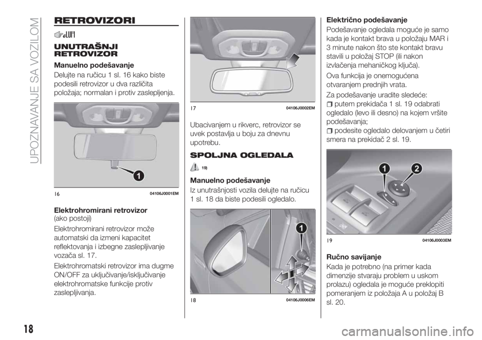 FIAT TIPO 4DOORS 2018  Knjižica za upotrebu i održavanje (in Serbian) RETROVIZORI
UNUTRAŠNJI
RETROVIZOR
Manuelno podešavanje
Delujte na ručicu 1 sl. 16 kako biste
podesili retrovizor u dva različita
položaja; normalan i protiv zaslepljenja.
Elektrohromirani retrovi