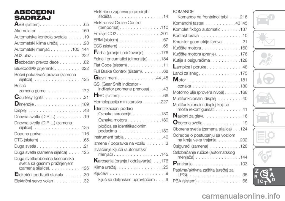 FIAT TIPO 4DOORS 2018 Knjižica za upotrebu i održavanje (in Serbian) ABECEDNI
SADRŽAJ
ABS (sistem)................65
Akumulator................169
Automatska kontrola svetala......19
Automatski klima ureðaj.........28
Automatski menjač........105 ,144
AUX ulaz...... FIAT TIPO 4DOORS 2018 Knjižica za upotrebu i održavanje (in Serbian) ABECEDNI
SADRŽAJ
ABS (sistem)................65
Akumulator................169
Automatska kontrola svetala......19
Automatski klima ureðaj.........28
Automatski menjač........105 ,144
AUX ulaz......
