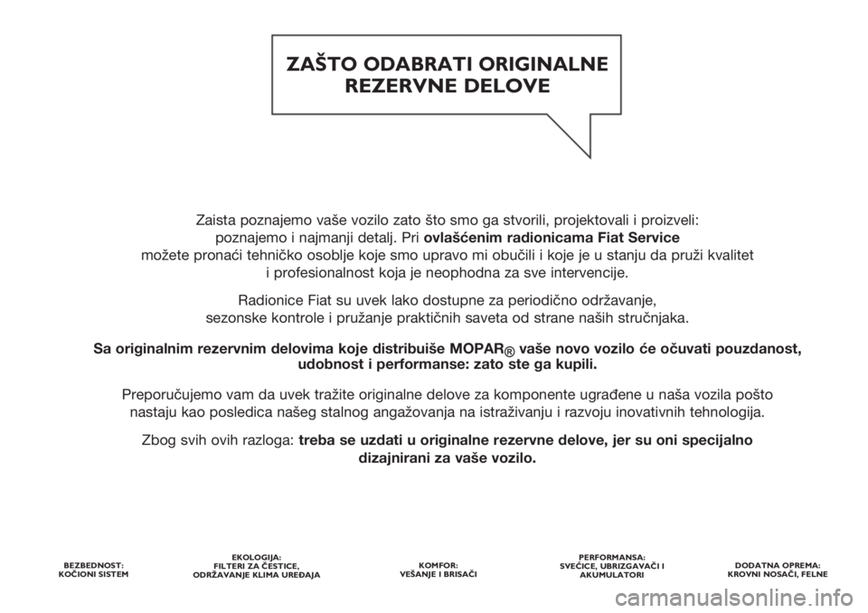 FIAT TIPO 4DOORS 2018  Knjižica za upotrebu i održavanje (in Serbian) Zaista poznajemo vaše vozilo zato što smo ga stvorili, projektovali i proizveli: 
poznajemo i najmanji detalj. Pri ovlašćenim radionicama Fiat Service
možete pronaći tehničko osoblje koje smo u