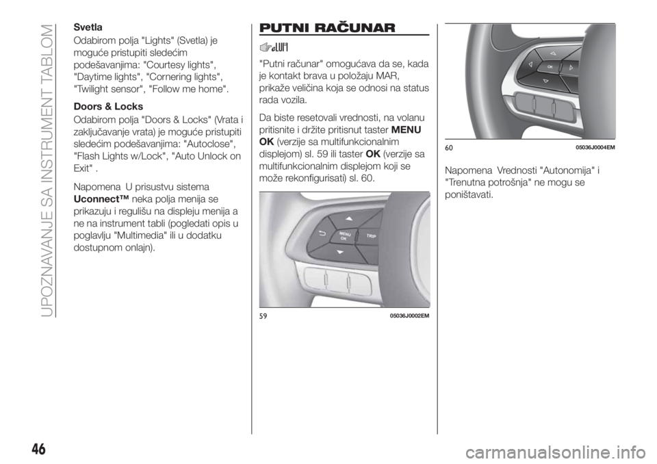 FIAT TIPO 4DOORS 2018 Knjižica za upotrebu i održavanje (in Serbian) Svetla
Odabirom polja "Lights" (Svetla) je
moguće pristupiti sledećim
podešavanjima: "Courtesy lights",
"Daytime lights", "Cornering lights",
"Twilight sensor FIAT TIPO 4DOORS 2018 Knjižica za upotrebu i održavanje (in Serbian) Svetla
Odabirom polja "Lights" (Svetla) je
moguće pristupiti sledećim
podešavanjima: "Courtesy lights",
"Daytime lights", "Cornering lights",
"Twilight sensor