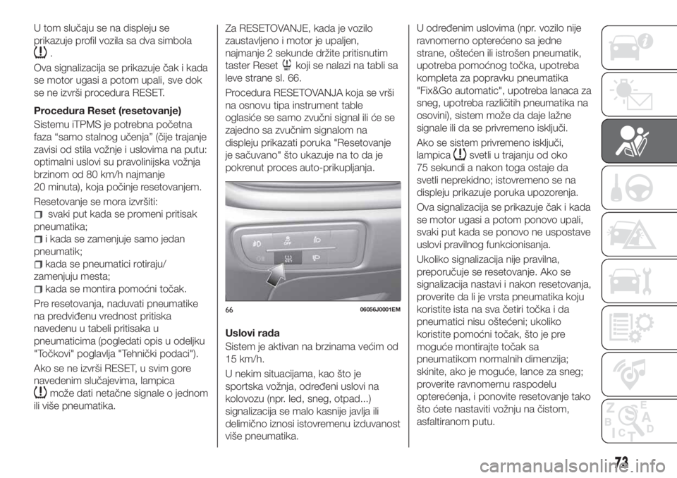 FIAT TIPO 4DOORS 2018 Knjižica za upotrebu i održavanje (in Serbian) U tom slučaju se na displeju se
prikazuje profil vozila sa dva simbola
.
Ova signalizacija se prikazuje čak i kada
se motor ugasi a potom upali, sve dok
se ne izvrši procedura RESET.
Procedura Rese FIAT TIPO 4DOORS 2018 Knjižica za upotrebu i održavanje (in Serbian) U tom slučaju se na displeju se
prikazuje profil vozila sa dva simbola
.
Ova signalizacija se prikazuje čak i kada
se motor ugasi a potom upali, sve dok
se ne izvrši procedura RESET.
Procedura Rese