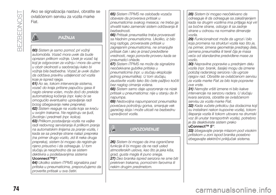 FIAT TIPO 4DOORS 2018  Knjižica za upotrebu i održavanje (in Serbian) Ako se signalizacija nastavi, obratite se
ovlašćenom servisu za vozila marke
Fiat.
PAŽNJA
60)Sistem je samo pomoć pri vožnji
automobila. Vozač mora uvek da bude
oprezan prilikom vožnje. Uvek je