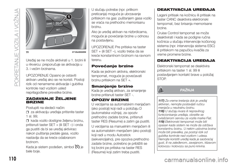 FIAT TIPO 4DOORS 2020 Knjižica za upotrebu i održavanje (in Serbian) Uređaj se ne može aktivirati u 1. brzini ili
u rikvercu: preporučuje se aktivacija u
3. i većim brzinama.
UPOZORENJE Opasno je ostaviti
aktivan uređaj ako se ne koristi. Postoji
rizik od nenamern FIAT TIPO 4DOORS 2020 Knjižica za upotrebu i održavanje (in Serbian) Uređaj se ne može aktivirati u 1. brzini ili
u rikvercu: preporučuje se aktivacija u
3. i većim brzinama.
UPOZORENJE Opasno je ostaviti
aktivan uređaj ako se ne koristi. Postoji
rizik od nenamern