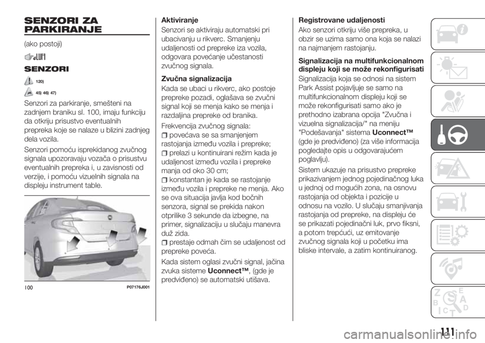 FIAT TIPO 4DOORS 2020 Knjižica za upotrebu i održavanje (in Serbian) SENZORI ZA
PARKIRANJE
(ako postoji)
SENZORI
120)
45) 46) 47)
Senzori za parkiranje, smešteni na
zadnjem braniku sl. 100, imaju funkciju
da otkriju prisustvo eventualnih
prepreka koje se nalaze u bliz FIAT TIPO 4DOORS 2020 Knjižica za upotrebu i održavanje (in Serbian) SENZORI ZA
PARKIRANJE
(ako postoji)
SENZORI
120)
45) 46) 47)
Senzori za parkiranje, smešteni na
zadnjem braniku sl. 100, imaju funkciju
da otkriju prisustvo eventualnih
prepreka koje se nalaze u bliz