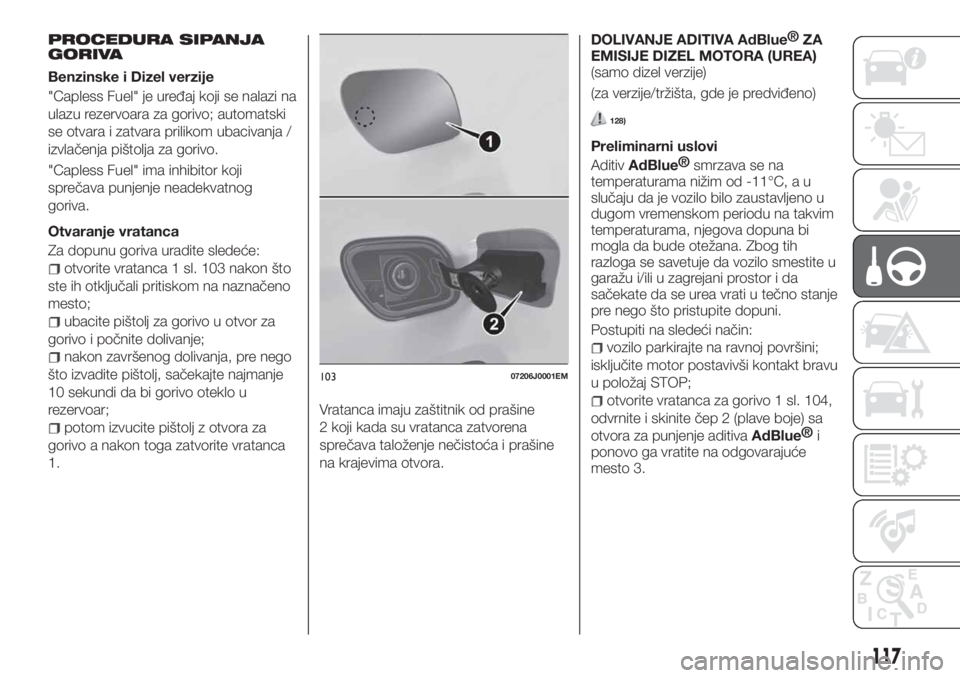 FIAT TIPO 4DOORS 2020  Knjižica za upotrebu i održavanje (in Serbian) PROCEDURA SIPANJA
GORIVA
Benzinske i Dizel verzije
"Capless Fuel" je uređaj koji se nalazi na
ulazu rezervoara za gorivo; automatski
se otvara i zatvara prilikom ubacivanja /
izvlačenja piš