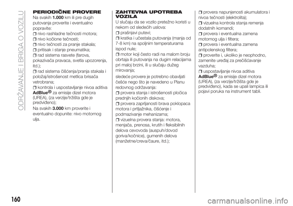 FIAT TIPO 4DOORS 2020  Knjižica za upotrebu i održavanje (in Serbian) PERIODIČNE PROVERE
Na svakih1.000km ili pre dugih
putovanja proverite i eventualno
popravite:
nivo rashladne tečnosti motora;
nivo kočione tečnosti;
nivo tečnosti za pranje stakala;
pritisak i st