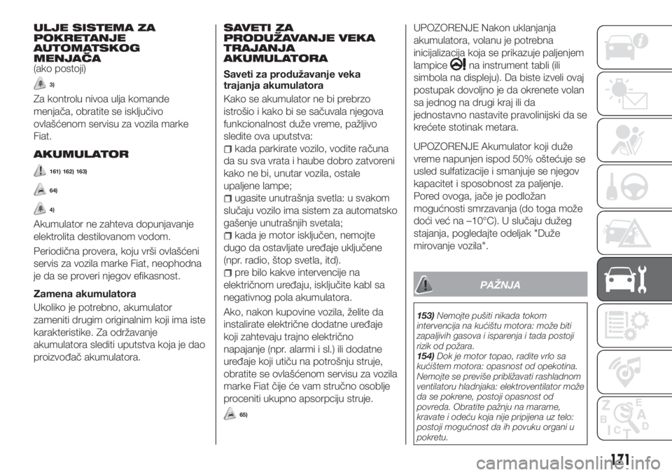 FIAT TIPO 4DOORS 2019  Knjižica za upotrebu i održavanje (in Serbian) ULJE SISTEMA ZA
POKRETANJE
AUTOMATSKOG
MENJAČA
(ako postoji)
3)
Za kontrolu nivoa ulja komande
menjača, obratite se isključivo
ovlašćenom servisu za vozila marke
Fiat.
AKUMULATOR
161) 162) 163)
6