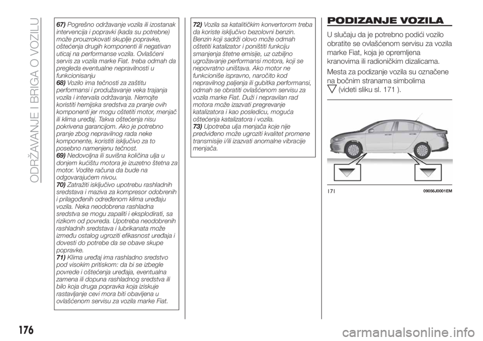 FIAT TIPO 4DOORS 2020  Knjižica za upotrebu i održavanje (in Serbian) 67)Pogrešno održavanje vozila ili izostanak
intervencija i popravki (kada su potrebne)
može prouzrokovati skuplje popravke,
oštećenja drugih komponenti ili negativan
uticaj na performanse vozila.