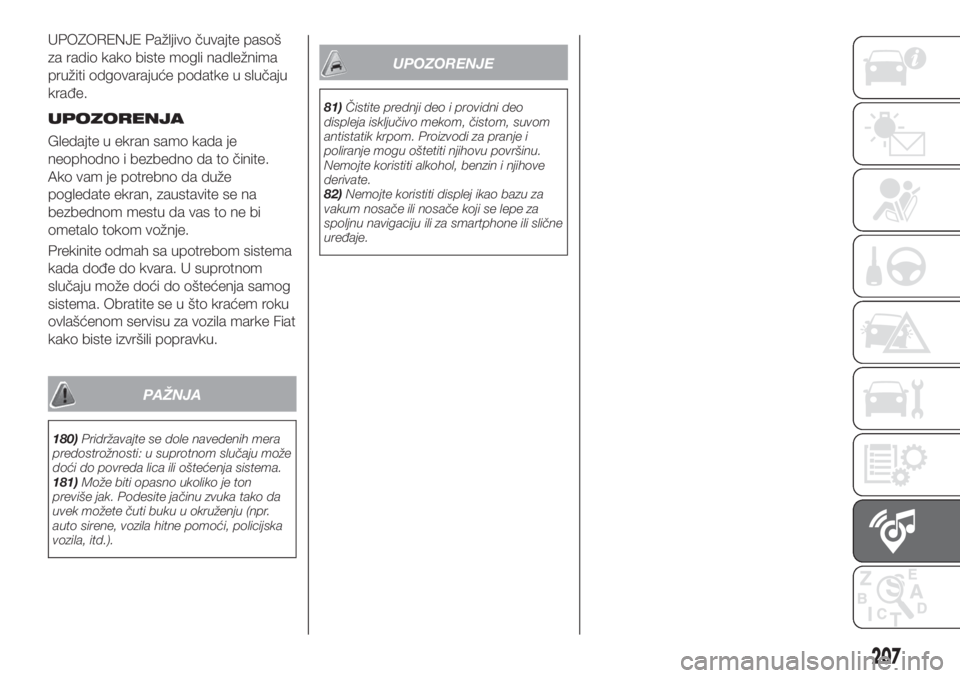 FIAT TIPO 4DOORS 2020  Knjižica za upotrebu i održavanje (in Serbian) UPOZORENJE Pažljivo čuvajte pasoš
za radio kako biste mogli nadležnima
pružiti odgovarajuće podatke u slučaju
krađe.
UPOZORENJA
Gledajte u ekran samo kada je
neophodno i bezbedno da to činite