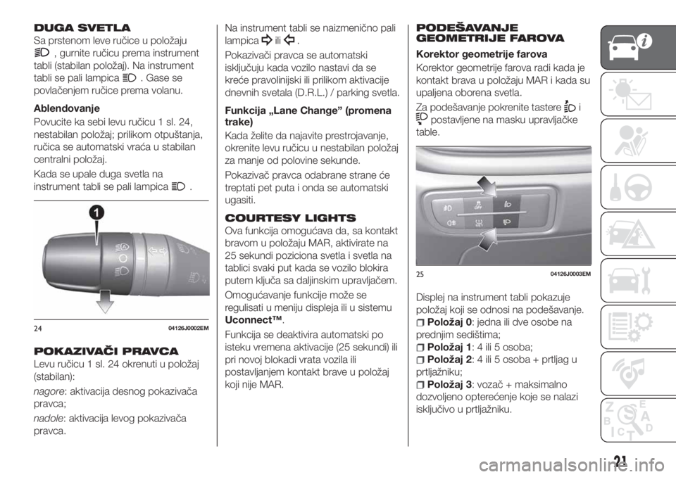 FIAT TIPO 4DOORS 2020 Knjižica za upotrebu i održavanje (in Serbian) DUGA SVETLA
Sa prstenom leve ručice u položaju
, gurnite ručicu prema instrument
tabli (stabilan položaj). Na instrument
tabli se pali lampica
. Gase se
povlačenjem ručice prema volanu.
Ablendov FIAT TIPO 4DOORS 2020 Knjižica za upotrebu i održavanje (in Serbian) DUGA SVETLA
Sa prstenom leve ručice u položaju
, gurnite ručicu prema instrument
tabli (stabilan položaj). Na instrument
tabli se pali lampica
. Gase se
povlačenjem ručice prema volanu.
Ablendov