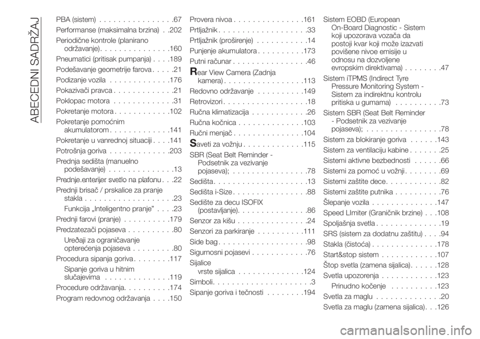 FIAT TIPO 4DOORS 2019  Knjižica za upotrebu i održavanje (in Serbian) PBA (sistem)................67
Performanse (maksimalna brzina) . .202
Periodične kontrole (planirano
održavanje)...............160
Pneumatici (pritisak pumpanja). . . .189
Podešavanje geometrije fa