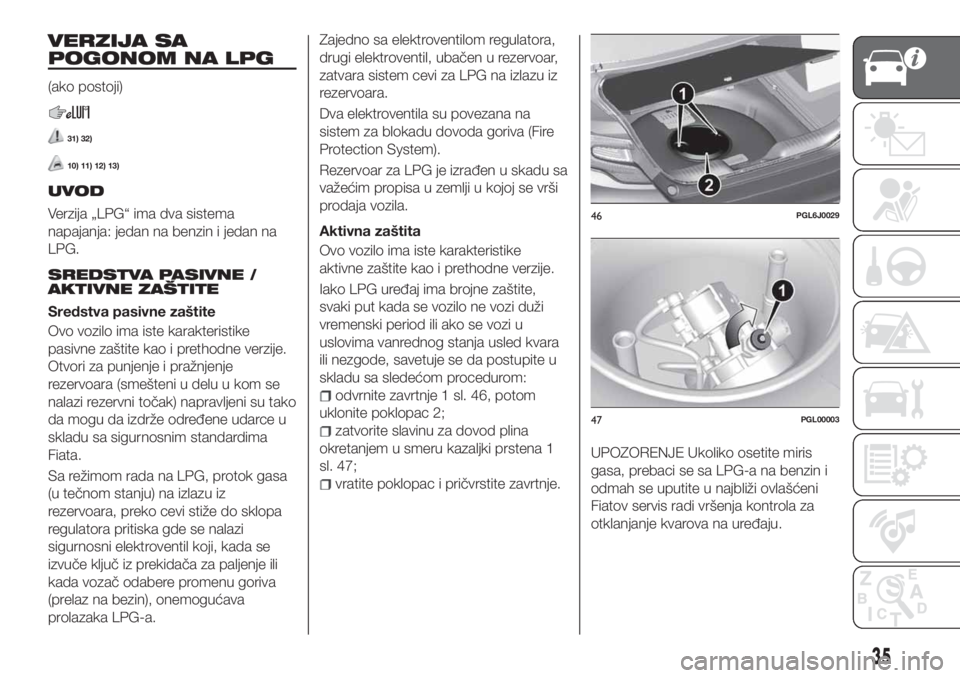 FIAT TIPO 4DOORS 2020  Knjižica za upotrebu i održavanje (in Serbian) VERZIJA SA
POGONOM NA LPG
(ako postoji)
31) 32)
10) 11) 12) 13)
UVOD
Verzija „LPG“ ima dva sistema
napajanja: jedan na benzin i jedan na
LPG.
SREDSTVA PASIVNE /
AKTIVNE ZAŠTITE
Sredstva pasivne z