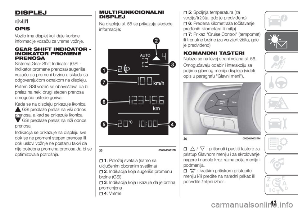 FIAT TIPO 4DOORS 2020 Knjižica za upotrebu i održavanje (in Serbian) DISPLEJ
OPIS
Vozilo ima displej koji daje korisne
informacije vozaču za vreme vožnje.
GEAR SHIFT INDICATOR -
INDIKATOR PROMENE
PRENOSA
Sistema Gear Shift Indicator (GSI -
indikator promene prenosa) FIAT TIPO 4DOORS 2020 Knjižica za upotrebu i održavanje (in Serbian) DISPLEJ
OPIS
Vozilo ima displej koji daje korisne
informacije vozaču za vreme vožnje.
GEAR SHIFT INDICATOR -
INDIKATOR PROMENE
PRENOSA
Sistema Gear Shift Indicator (GSI -
indikator promene prenosa)