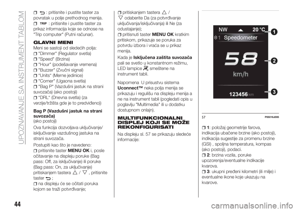 FIAT TIPO 4DOORS 2020  Knjižica za upotrebu i održavanje (in Serbian) : pritisnite i pustite taster za
povratak u polje prethodnog menija.
: pritisnite i pustite taster za
prikaz informacija koje se odnose na
"Trip computer" (Putni računar).
GLAVNI MENI
Meni se