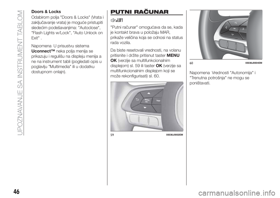 FIAT TIPO 4DOORS 2020  Knjižica za upotrebu i održavanje (in Serbian) Doors & Locks
Odabirom polja "Doors & Locks" (Vrata i
zaključavanje vrata) je moguće pristupiti
sledećim podešavanjima: "Autoclose",
"Flash Lights w/Lock", "Auto Unlock