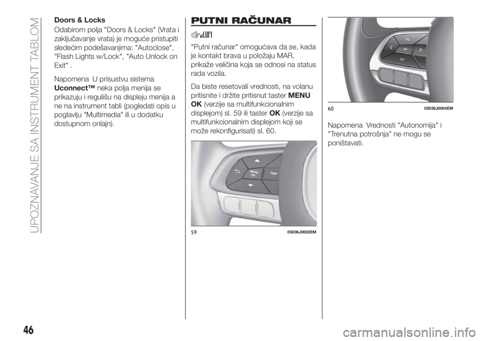 FIAT TIPO 4DOORS 2020 Knjižica za upotrebu i održavanje (in Serbian) Doors & Locks
Odabirom polja "Doors & Locks" (Vrata i
zaključavanje vrata) je moguće pristupiti
sledećim podešavanjima: "Autoclose",
"Flash Lights w/Lock", "Auto Unlock FIAT TIPO 4DOORS 2020 Knjižica za upotrebu i održavanje (in Serbian) Doors & Locks
Odabirom polja "Doors & Locks" (Vrata i
zaključavanje vrata) je moguće pristupiti
sledećim podešavanjima: "Autoclose",
"Flash Lights w/Lock", "Auto Unlock