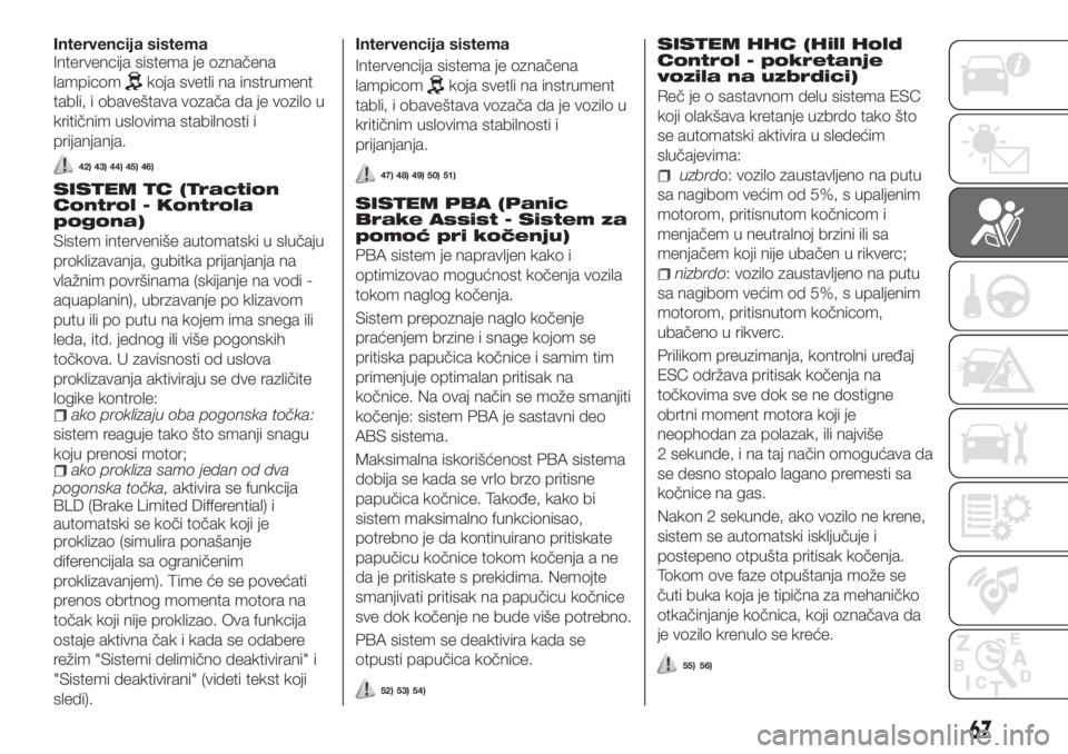 FIAT TIPO 4DOORS 2020  Knjižica za upotrebu i održavanje (in Serbian) Intervencija sistema
Intervencija sistema je označena
lampicom
koja svetli na instrument
tabli, i obaveštava vozača da je vozilo u
kritičnim uslovima stabilnosti i
prijanjanja.
42) 43) 44) 45) 46)