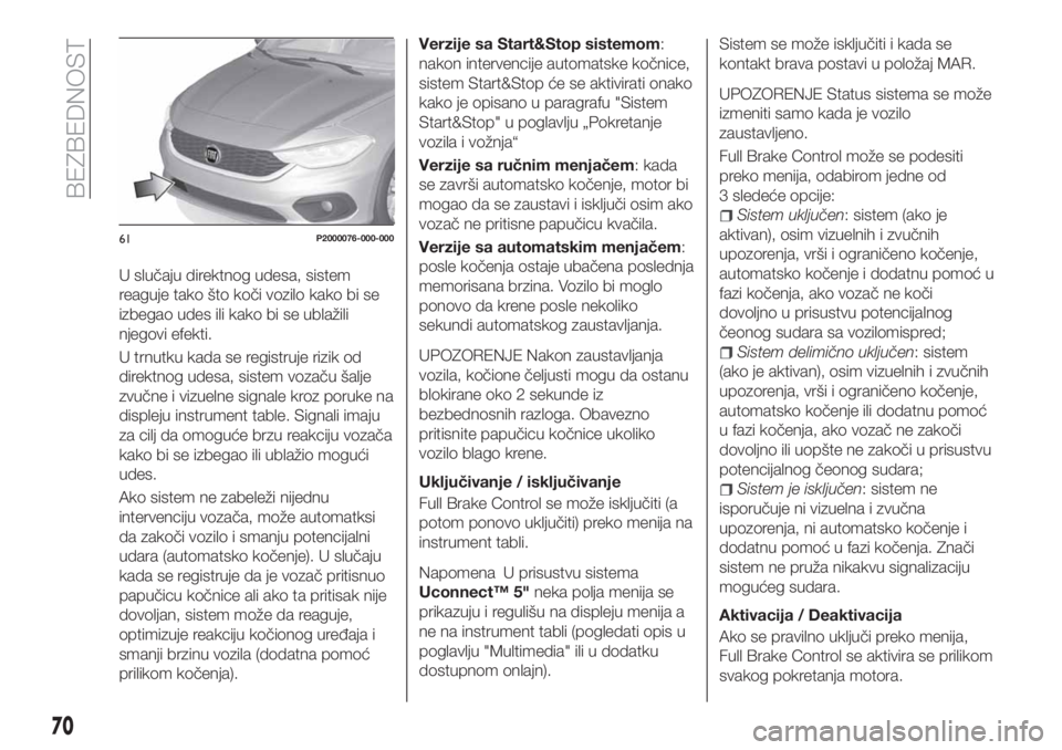 FIAT TIPO 4DOORS 2020  Knjižica za upotrebu i održavanje (in Serbian) U slučaju direktnog udesa, sistem
reaguje tako što koči vozilo kako bi se
izbegao udes ili kako bi se ublažili
njegovi efekti.
U trnutku kada se registruje rizik od
direktnog udesa, sistem vozaču