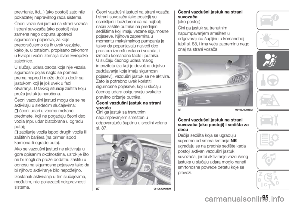 FIAT TIPO 4DOORS 2020 Knjižica za upotrebu i održavanje (in Serbian) prevrtanje, itd...) (ako postoji) zato nije
pokazatelj nepravilnog rada sistema.
Čeoni vazdušni jastuci na strani vozača
i strani suvozača (ako postoji) nisu
zamena nego dopuna upotrebi
sigurnosni FIAT TIPO 4DOORS 2020 Knjižica za upotrebu i održavanje (in Serbian) prevrtanje, itd...) (ako postoji) zato nije
pokazatelj nepravilnog rada sistema.
Čeoni vazdušni jastuci na strani vozača
i strani suvozača (ako postoji) nisu
zamena nego dopuna upotrebi
sigurnosni