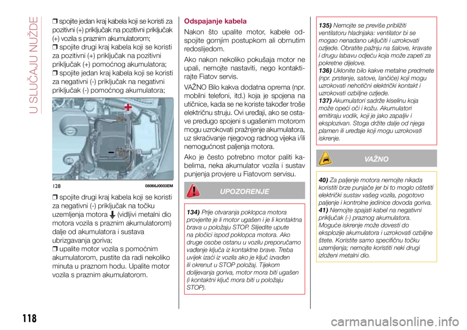 FIAT TIPO 4DOORS 2020  Knjižica s uputama za uporabu i održavanje (in Croatian) 12808066J0003EM
 
❒ spojite jedan kraj kabela koji se koristi za 
pozitivni (+) priključak na pozitivni priključak 
(+) vozila s praznim akumulatorom;  
❒ spojite drugi kraj kabela koji se koris