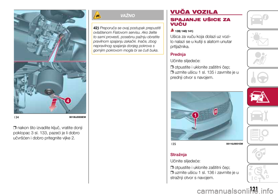 FIAT TIPO 4DOORS 2020 Knjižica s uputama za uporabu i održavanje (in Croatian) 13408106J0006EM
13508116J0001EM
❒ nakon što izvadite ključ, vratite donji
poklopac 3 sl. 133, pazeći je li dobro
učvršćen i dobro pritegnite vijke 2.
VAŽNO
42) Preporuča se ovaj postupak FIAT TIPO 4DOORS 2020 Knjižica s uputama za uporabu i održavanje (in Croatian) 13408106J0006EM
13508116J0001EM
❒ nakon što izvadite ključ, vratite donji
poklopac 3 sl. 133, pazeći je li dobro
učvršćen i dobro pritegnite vijke 2.
VAŽNO
42) Preporuča se ovaj postupak