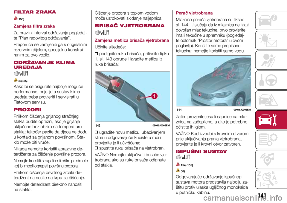 FIAT TIPO 4DOORS 2018 Knjižica s uputama za uporabu i održavanje (in Croatian) 14309046J0002EM
14409046J0003EM
14309046J0002EM
14409046J0003EM
FILTAR ZRAKA
153)
Zamjena filtra zraka
Za pravilni interval održavanja pogledaj-
te ”Plan redovitog održavanja”.
Preporuča se za FIAT TIPO 4DOORS 2018 Knjižica s uputama za uporabu i održavanje (in Croatian) 14309046J0002EM
14409046J0003EM
14309046J0002EM
14409046J0003EM
FILTAR ZRAKA
153)
Zamjena filtra zraka
Za pravilni interval održavanja pogledaj-
te ”Plan redovitog održavanja”.
Preporuča se za