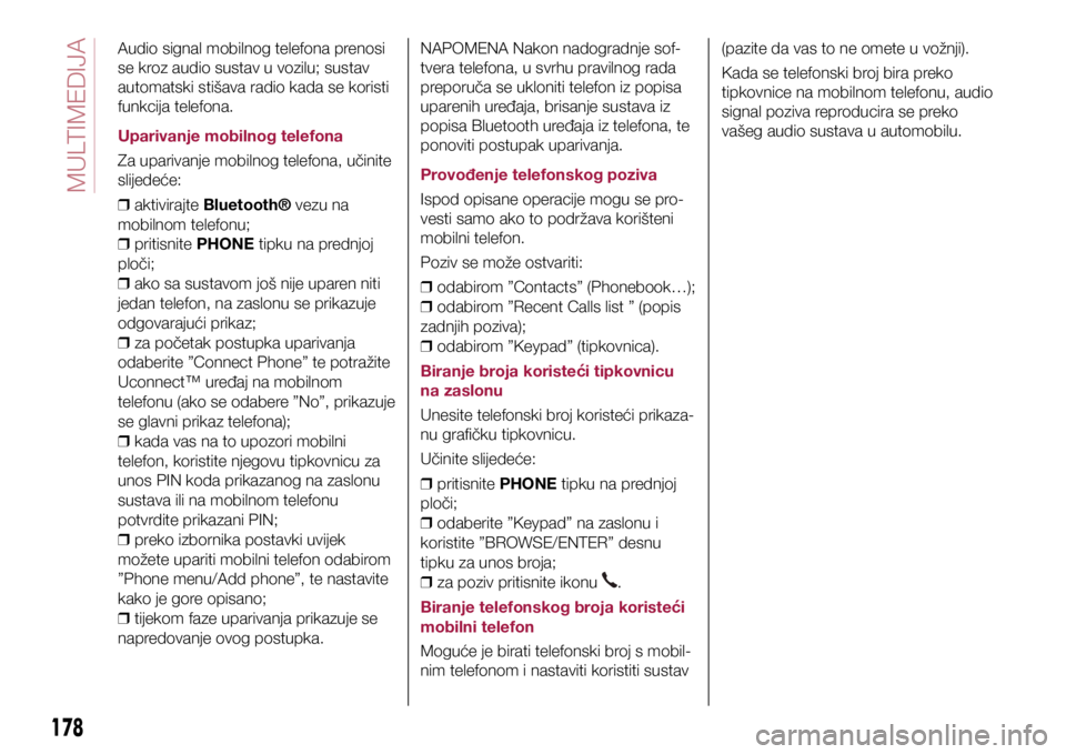 FIAT TIPO 4DOORS 2021  Knjižica s uputama za uporabu i održavanje (in Croatian) Audio signal mobilnog telefona prenosi 
se kroz audio sustav u vozilu; sustav 
automatski stišava radio kada se koristi 
funkcija telefona.
Uparivanje mobilnog telefona
Za uparivanje mobilnog telefon