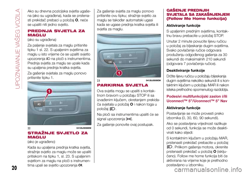 FIAT TIPO 4DOORS 2020 Knjižica s uputama za uporabu i održavanje (in Croatian) 2204126J0008EM
2304126J0009EM
Ako su dnevna pozicijska svjetla ugaše-
na (ako su ugrađena), kada se prstena-
sti prekidač prebaci u položaj O, neće
se upaliti niti jedno svjetlo.
PREDNJA SVJETL FIAT TIPO 4DOORS 2020 Knjižica s uputama za uporabu i održavanje (in Croatian) 2204126J0008EM
2304126J0009EM
Ako su dnevna pozicijska svjetla ugaše-
na (ako su ugrađena), kada se prstena-
sti prekidač prebaci u položaj O, neće
se upaliti niti jedno svjetlo.
PREDNJA SVJETL
