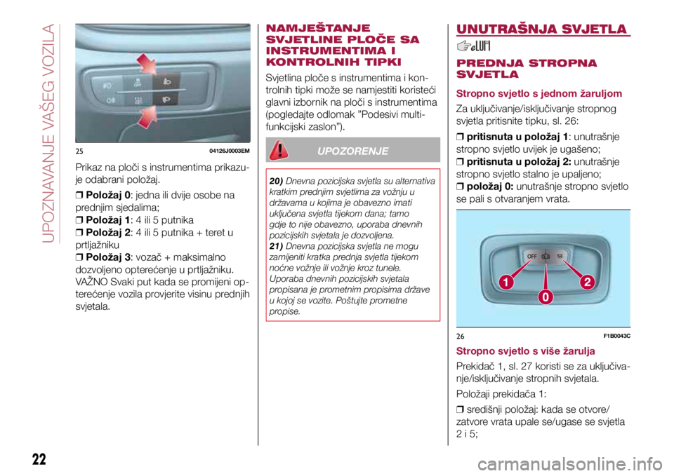 FIAT TIPO 4DOORS 2020 Knjižica s uputama za uporabu i održavanje (in Croatian) 2504126J0003EM
26F1B0043C
2504126J0003EM
26F1B0043C
Prikaz na ploči s instrumentima prikazu-
je odabrani položaj.
❒ Položaj 0: jedna ili dvije osobe na
prednjim sjedalima;
❒ Položaj 1: 4 i FIAT TIPO 4DOORS 2020 Knjižica s uputama za uporabu i održavanje (in Croatian) 2504126J0003EM
26F1B0043C
2504126J0003EM
26F1B0043C
Prikaz na ploči s instrumentima prikazu-
je odabrani položaj.
❒ Položaj 0: jedna ili dvije osobe na
prednjim sjedalima;
❒ Položaj 1: 4 i