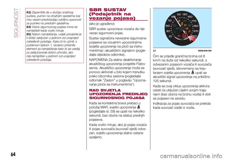 FIAT TIPO 4DOORS 2020 Knjižica s uputama za uporabu i održavanje (in Croatian) 5906066J0001EM
63) Zapamtite da u slučaju snažnog
sudara, putnici na stražnjim sjedalima koji
nisu vezani predstavljaju ozbiljnu opasnost
za putnike na prednjim sjedalima.
64) Visina sigurnosnog FIAT TIPO 4DOORS 2020 Knjižica s uputama za uporabu i održavanje (in Croatian) 5906066J0001EM
63) Zapamtite da u slučaju snažnog
sudara, putnici na stražnjim sjedalima koji
nisu vezani predstavljaju ozbiljnu opasnost
za putnike na prednjim sjedalima.
64) Visina sigurnosnog