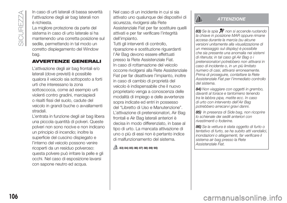 FIAT DOBLO PANORAMA 2018 Libretto Uso Manutenzione (in Italian) In caso di urti laterali di bassa severità
l'attivazione degli air bag laterali non
è richiesta.
La migliore protezione da parte del
sistema in caso di urto laterale si ha
mantenendo una corrett FIAT DOBLO PANORAMA 2018 Libretto Uso Manutenzione (in Italian) In caso di urti laterali di bassa severità
l'attivazione degli air bag laterali non
è richiesta.
La migliore protezione da parte del
sistema in caso di urto laterale si ha
mantenendo una corrett