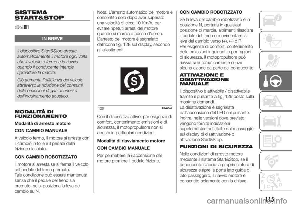 FIAT DOBLO PANORAMA 2018 Libretto Uso Manutenzione (in Italian) SISTEMA
START&STOP
IN BREVE
Il dispositivo Start&Stop arresta
automaticamente il motore ogni volta
che il veicolo è fermo e lo riavvia
quando il conducente intende
riprendere la marcia.
Ciò aumenta FIAT DOBLO PANORAMA 2018 Libretto Uso Manutenzione (in Italian) SISTEMA
START&STOP
IN BREVE
Il dispositivo Start&Stop arresta
automaticamente il motore ogni volta
che il veicolo è fermo e lo riavvia
quando il conducente intende
riprendere la marcia.
Ciò aumenta