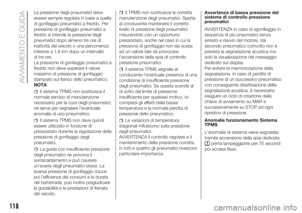 FIAT DOBLO PANORAMA 2018 Libretto Uso Manutenzione (in Italian) La pressione degli pneumatici deve
essere sempre regolata in base a quella
di gonfiaggio pneumatici a freddo. Per
pressione di gonfiaggio pneumatici a
freddo si intende la pressione degli
pneumatici d FIAT DOBLO PANORAMA 2018 Libretto Uso Manutenzione (in Italian) La pressione degli pneumatici deve
essere sempre regolata in base a quella
di gonfiaggio pneumatici a freddo. Per
pressione di gonfiaggio pneumatici a
freddo si intende la pressione degli
pneumatici d