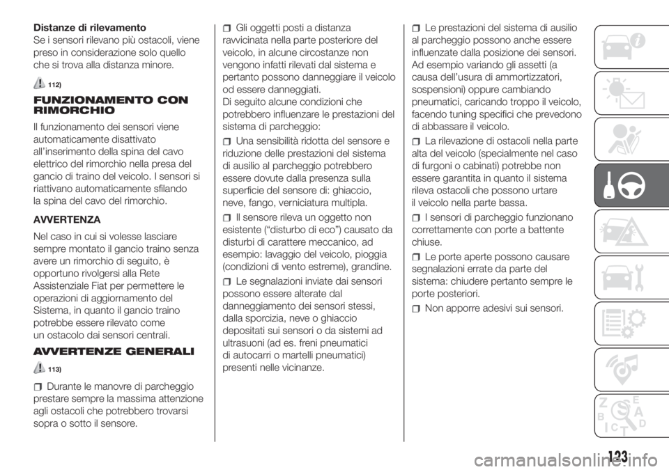 FIAT DOBLO PANORAMA 2018 Libretto Uso Manutenzione (in Italian) Distanze di rilevamento
Se i sensori rilevano più ostacoli, viene
preso in considerazione solo quello
che si trova alla distanza minore.
112)
FUNZIONAMENTO CON
RIMORCHIO
Il funzionamento dei sensori FIAT DOBLO PANORAMA 2018 Libretto Uso Manutenzione (in Italian) Distanze di rilevamento
Se i sensori rilevano più ostacoli, viene
preso in considerazione solo quello
che si trova alla distanza minore.
112)
FUNZIONAMENTO CON
RIMORCHIO
Il funzionamento dei sensori