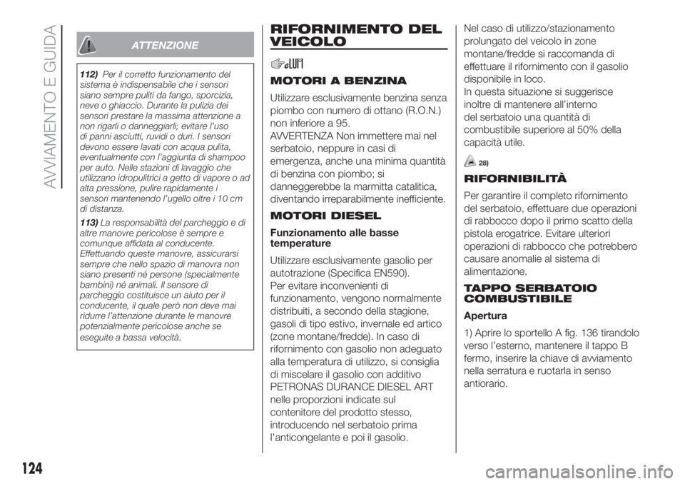 FIAT DOBLO PANORAMA 2018 Libretto Uso Manutenzione (in Italian) ATTENZIONE
112)Per il corretto funzionamento del
sistema è indispensabile che i sensori
siano sempre puliti da fango, sporcizia,
neve o ghiaccio. Durante la pulizia dei
sensori prestare la massima at FIAT DOBLO PANORAMA 2018 Libretto Uso Manutenzione (in Italian) ATTENZIONE
112)Per il corretto funzionamento del
sistema è indispensabile che i sensori
siano sempre puliti da fango, sporcizia,
neve o ghiaccio. Durante la pulizia dei
sensori prestare la massima at