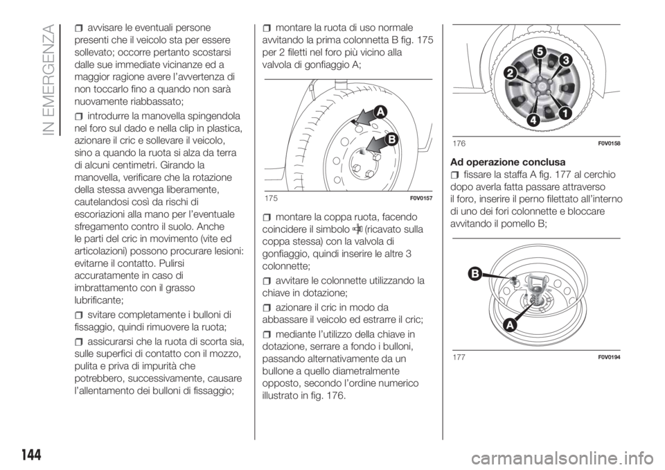 FIAT DOBLO PANORAMA 2018 Libretto Uso Manutenzione (in Italian) avvisare le eventuali persone
presenti che il veicolo sta per essere
sollevato; occorre pertanto scostarsi
dalle sue immediate vicinanze ed a
maggior ragione avere l’avvertenza di
non toccarlo fino FIAT DOBLO PANORAMA 2018 Libretto Uso Manutenzione (in Italian) avvisare le eventuali persone
presenti che il veicolo sta per essere
sollevato; occorre pertanto scostarsi
dalle sue immediate vicinanze ed a
maggior ragione avere l’avvertenza di
non toccarlo fino