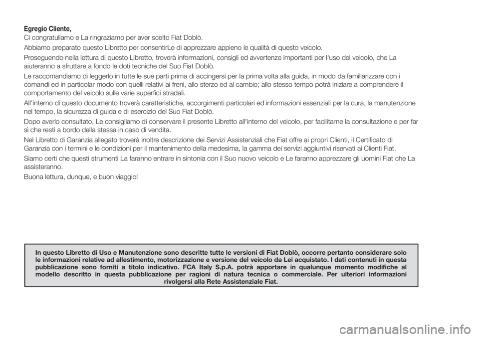 FIAT DOBLO PANORAMA 2018 Libretto Uso Manutenzione (in Italian) Egregio Cliente,
Ci congratuliamo e La ringraziamo per aver scelto Fiat Doblò.
Abbiamo preparato questo Libretto per consentirLe di apprezzare appieno le qualità di questo veicolo.
Proseguendo nella FIAT DOBLO PANORAMA 2018 Libretto Uso Manutenzione (in Italian) Egregio Cliente,
Ci congratuliamo e La ringraziamo per aver scelto Fiat Doblò.
Abbiamo preparato questo Libretto per consentirLe di apprezzare appieno le qualità di questo veicolo.
Proseguendo nella