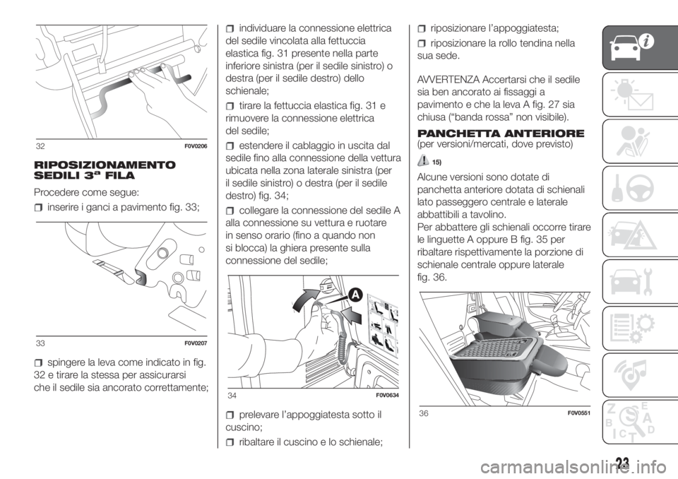 FIAT DOBLO PANORAMA 2018  Libretto Uso Manutenzione (in Italian) RIPOSIZIONAMENTO
SEDILI 3aFILA
Procedere come segue:
inserire i ganci a pavimento fig. 33;
spingere la leva come indicato in fig.
32 e tirare la stessa per assicurarsi
che il sedile sia ancorato corre