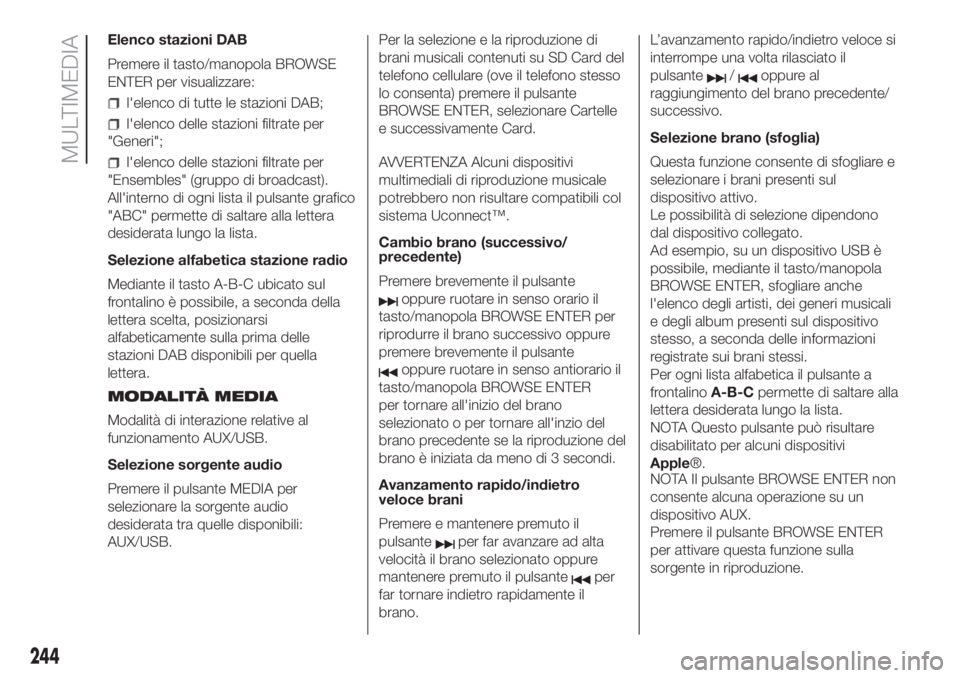 FIAT DOBLO PANORAMA 2018  Libretto Uso Manutenzione (in Italian) Elenco stazioni DAB
Premere il tasto/manopola BROWSE
ENTER per visualizzare:
l'elenco di tutte le stazioni DAB;
l'elenco delle stazioni filtrate per
"Generi";
l'elenco delle stazio