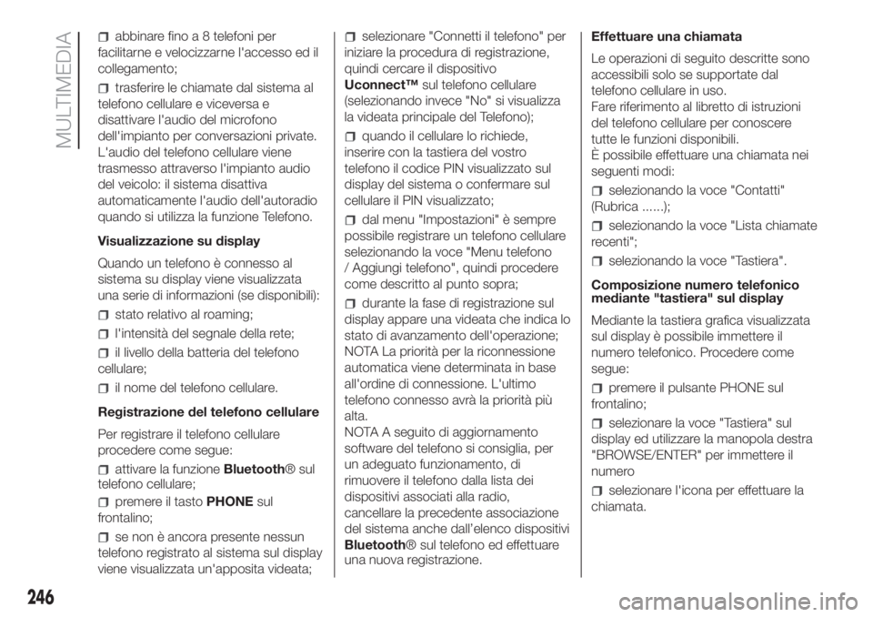 FIAT DOBLO PANORAMA 2018  Libretto Uso Manutenzione (in Italian) abbinare fino a 8 telefoni per
facilitarne e velocizzarne l'accesso ed il
collegamento;
trasferire le chiamate dal sistema al
telefono cellulare e viceversa e
disattivare l'audio del microfono