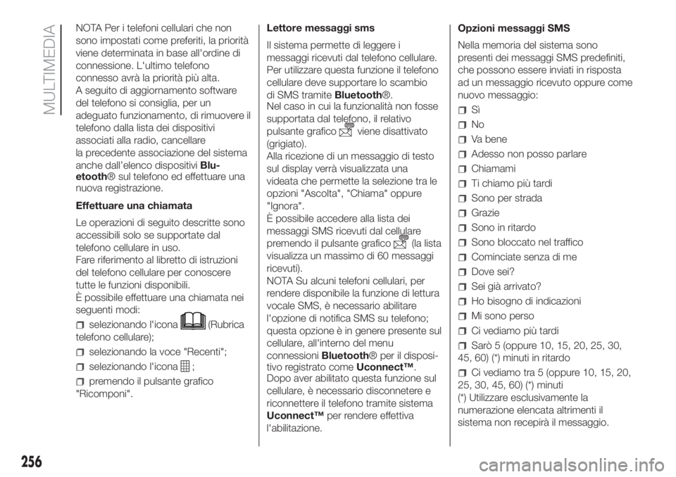 FIAT DOBLO PANORAMA 2018  Libretto Uso Manutenzione (in Italian) NOTA Per i telefoni cellulari che non
sono impostati come preferiti, la priorità
viene determinata in base all'ordine di
connessione. L'ultimo telefono
connesso avrà la priorità più alta.
