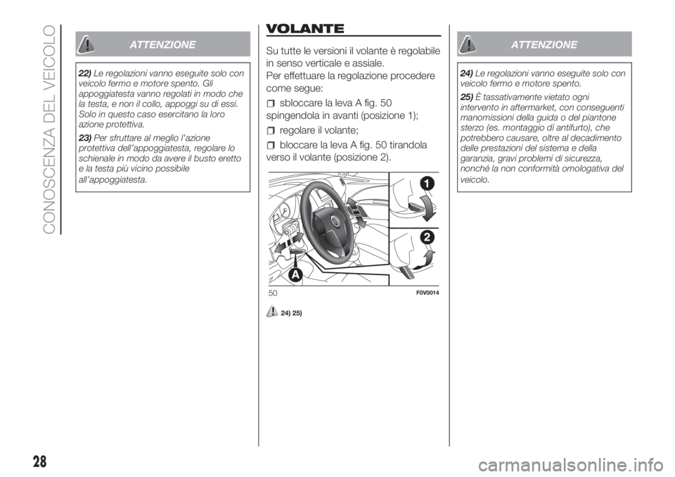 FIAT DOBLO PANORAMA 2018  Libretto Uso Manutenzione (in Italian) ATTENZIONE
22)Le regolazioni vanno eseguite solo con
veicolo fermo e motore spento. Gli
appoggiatesta vanno regolati in modo che
la testa, e non il collo, appoggi su di essi.
Solo in questo caso eserc